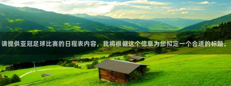 请提供亚冠足球比赛的日程表内容，我将根据这个信息为您拟定一个