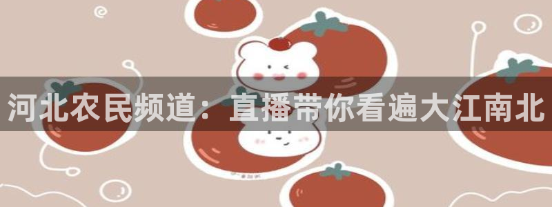 斗球直播免费体育直播在线观看：河北农民频道：直播带你看遍大江南北